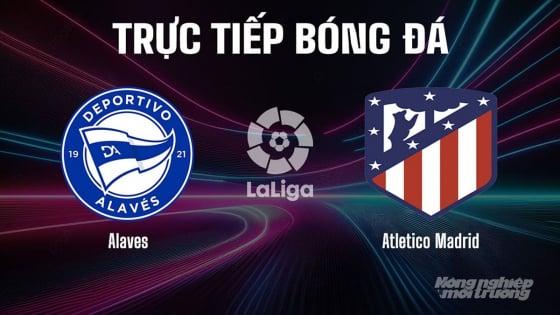 Alaves vs Atletico Madrid thong ke doi dau tai La Liga qua cac nam